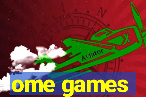 ome games